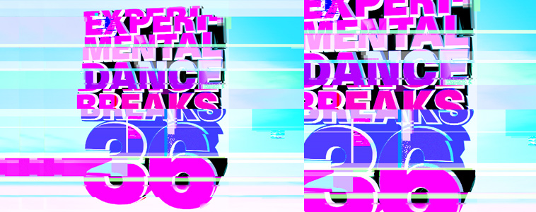 Experimental Dance Breaks 36