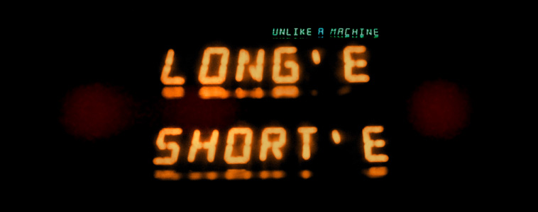 LONG E, short e - Unlike A Machine