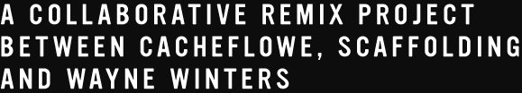 A Collaborative Remix Project Between Cacheflowe, Scaffolding, and Wayne Winters